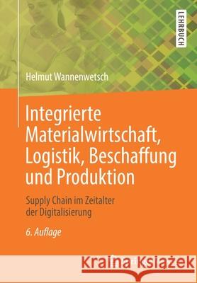 Integrierte Materialwirtschaft, Logistik, Beschaffung Und Produktion: Supply Chain Im Zeitalter Der Digitalisierung Helmut Wannenwetsch 9783662610947
