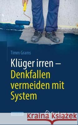Klüger irren - Denkfallen vermeiden mit System Timm Grams 9783662611029 Springer