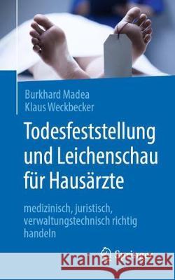 Todesfeststellung Und Leichenschau Für Hausärzte: Medizinisch, Juristisch, Verwaltungstechnisch Richtig Handeln Madea, Burkhard 9783662611104