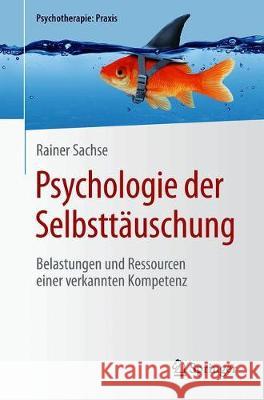 Psychologie Der Selbsttäuschung: Belastungen Und Ressourcen Einer Verkannten Kompetenz Sachse, Rainer 9783662612675