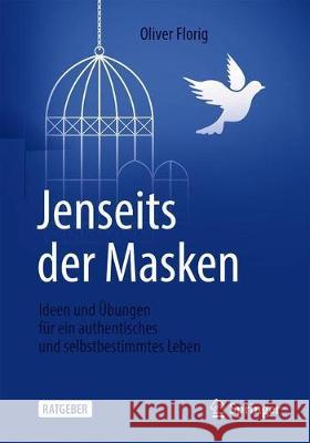 Jenseits Der Masken: Ideen Und Übungen Für Ein Authentisches Und Selbstbestimmtes Leben Florig, Oliver 9783662613061 Springer