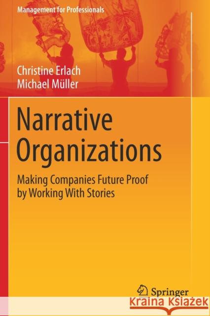 Narrative Organizations: Making Companies Future Proof by Working with Stories Christine Erlach Michael M 9783662614235 Springer