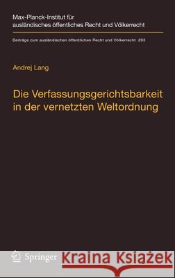 Die Verfassungsgerichtsbarkeit in Der Vernetzten Weltordnung: Rechtsprechungskoordination in Rechtsordnungsübergreifenden Richternetzwerken Lang, Andrej 9783662614419 Springer