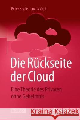 Die Rückseite Der Cloud: Eine Theorie Des Privaten Ohne Geheimnis Seele, Peter 9783662614570