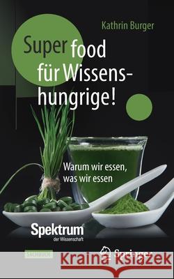 Super-Food für Wissenshungrige!: Warum wir essen, was wir essen Burger, Kathrin 9783662614631 Springer