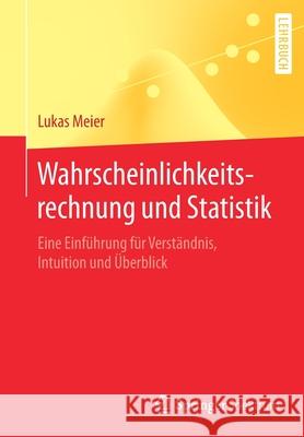 Wahrscheinlichkeitsrechnung Und Statistik: Eine Einführung Für Verständnis, Intuition Und Überblick Meier, Lukas 9783662614877 Springer Spektrum