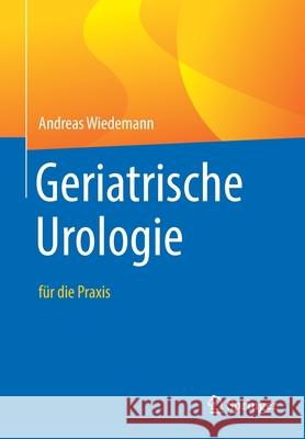 Geriatrische Urologie: Für Die Praxis Wiedemann, Andreas 9783662614938