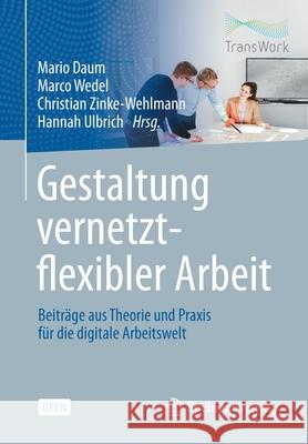 Gestaltung Vernetzt-Flexibler Arbeit: Beiträge Aus Theorie Und Praxis Für Die Digitale Arbeitswelt Daum, Mario 9783662615591 Springer Vieweg