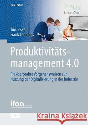 Produktivitätsmanagement 4.0: Praxiserprobte Vorgehensweisen Zur Nutzung Der Digitalisierung in Der Industrie Jeske, Tim 9783662615836 Springer Vieweg