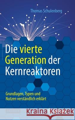 Die Vierte Generation Der Kernreaktoren: Grundlagen, Typen Und Nutzen Verständlich Erklärt Schulenberg, Thomas 9783662616048