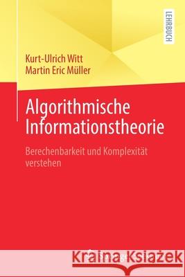 Algorithmische Informationstheorie: Berechenbarkeit Und Komplexität Verstehen Witt, Kurt-Ulrich 9783662616932