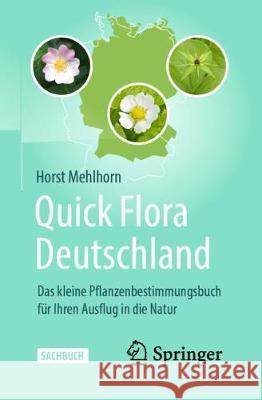 Quick Flora Deutschland: Das Kleine Pflanzenbestimmungsbuch Für Ihren Ausflug in Die Natur Mehlhorn, Horst 9783662616956 Springer