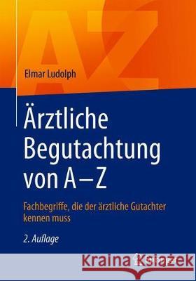 Ärztliche Begutachtung Von a - Z: Fachbegriffe, Die Der Ärztliche Gutachter Kennen Muss Ludolph, Elmar 9783662617397