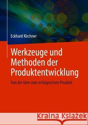 Werkzeuge Und Methoden Der Produktentwicklung: Von Der Idee Zum Erfolgreichen Produkt Kirchner, Eckhard 9783662617618