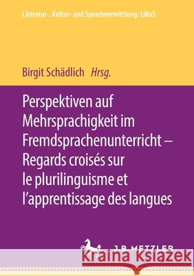 Perspektiven Auf Mehrsprachigkeit Im Fremdsprachenunterricht - Regards Croisés Sur Le Plurilinguisme Et l'Apprentissage Des Langues Schädlich, Birgit 9783662617694 J.B. Metzler