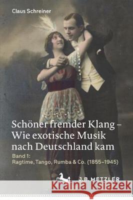 Schöner Fremder Klang - Wie Exotische Musik Nach Deutschland Kam Schreiner, Claus 9783662617731 J.B. Metzler