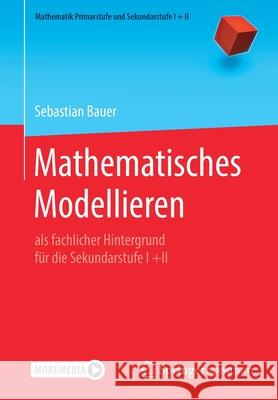 Mathematisches Modellieren: ALS Fachlicher Hintergrund Für Die Sekundarstufe I +Ii Bauer, Sebastian 9783662617878 Springer Spektrum
