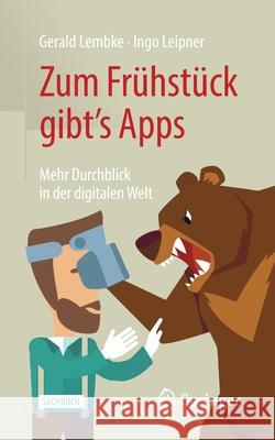 Zum Frühstück Gibt's Apps: Mehr Durchblick in Der Digitalen Welt Lembke, Gerald 9783662617991 Springer