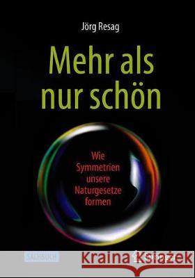 Mehr ALS Nur Schön: Wie Symmetrien Unsere Naturgesetze Formen Resag, Jörg 9783662618097