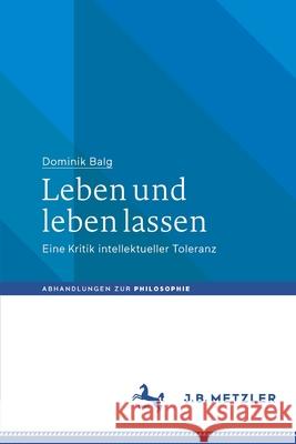 Leben Und Leben Lassen: Eine Kritik Intellektueller Toleranz Balg, Dominik 9783662618158 J.B. Metzler