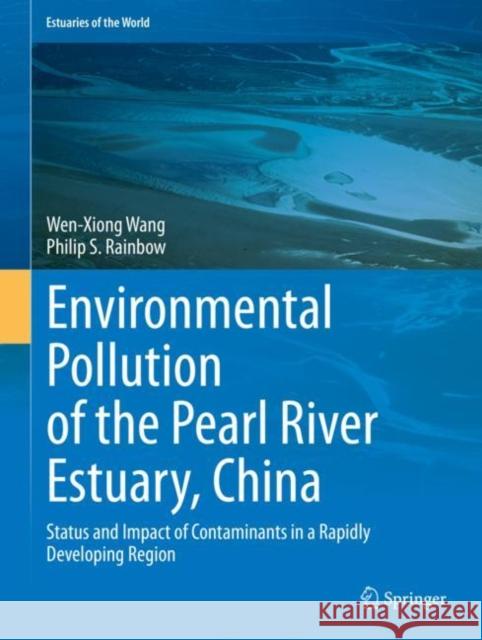 Environmental Pollution of the Pearl River Estuary, China: Status and Impact of Contaminants in a Rapidly Developing Region Wang, Wen-Xiong 9783662618325