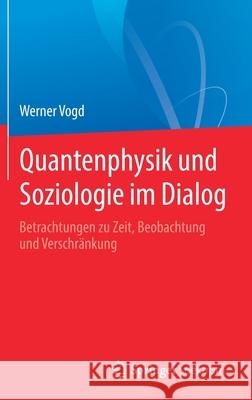 Quantenphysik Und Soziologie Im Dialog: Betrachtungen Zu Zeit, Beobachtung Und Verschränkung Vogd, Werner 9783662618561