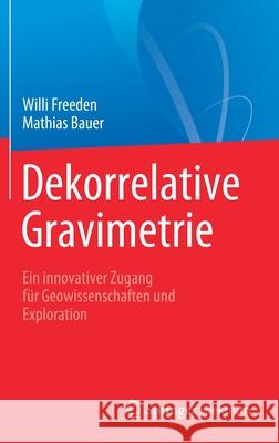 Dekorrelative Gravimetrie: Ein Innovativer Zugang Für Geowissenschaften Und Exploration Freeden, Willi 9783662619070