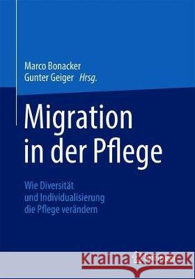 Migration in Der Pflege: Wie Diversität Und Individualisierung Die Pflege Verändern Bonacker, Marco 9783662619353 Springer