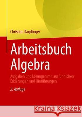Arbeitsbuch Algebra: Aufgaben Und Lösungen Mit Ausführlichen Erklärungen Und Hinführungen Karpfinger, Christian 9783662619537 Springer Spektrum