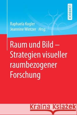 Raum Und Bild - Strategien Visueller Raumbezogener Forschung Kogler, Raphaela 9783662619643 Springer Spektrum
