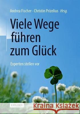 Viele Wege Führen Zum Glück: Experten Stellen VOR Fischer, Andrea 9783662619780 Springer