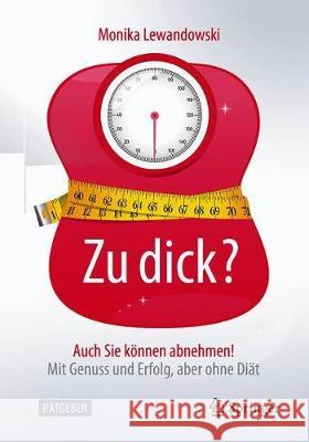 Zu Dick? Auch Sie Können Abnehmen!: Mit Genuss Und Erfolg, Aber Ohne Diät Lewandowski, Monika 9783662619858 Springer