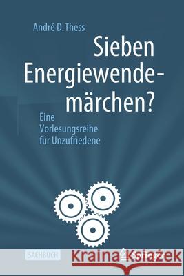 Sieben Energiewendemärchen?: Eine Vorlesungsreihe Für Unzufriedene Thess, André D. 9783662619995 Springer