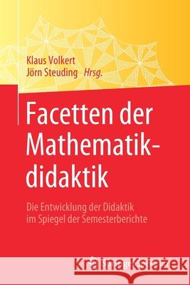 Facetten Der Mathematikdidaktik: Die Entwicklung Der Didaktik Im Spiegel Der Semesterberichte Volkert, Klaus 9783662620236 Springer Spektrum