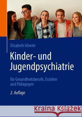 Kinder- Und Jugendpsychiatrie Für Gesundheitsberufe, Erzieher Und Pädagogen Höwler, Elisabeth 9783662620571 Springer