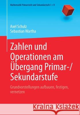 Zahlen Und Operationen Am Übergang Primar-/Sekundarstufe: Grundvorstellungen Aufbauen, Festigen, Vernetzen Schulz, Axel 9783662620953 Springer Spektrum