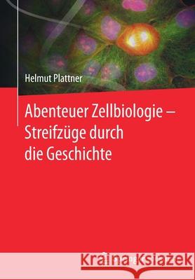 Abenteuer Zellbiologie - Streifzüge Durch Die Geschichte Plattner, Helmut 9783662621172