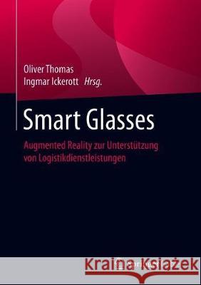 Smart Glasses: Augmented Reality Zur Unterstützung Von Logistikdienstleistungen Thomas, Oliver 9783662621523