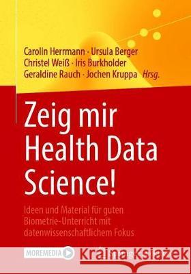 Zeig Mir Health Data Science!: Ideen Und Material Für Guten Biometrie-Unterricht Mit Datenwissenschaftlichem Fokus Herrmann, Carolin 9783662621929