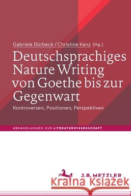 Deutschsprachiges Nature Writing Von Goethe Bis Zur Gegenwart: Kontroversen, Positionen, Perspektiven D Christine Kanz 9783662622124 J.B. Metzler