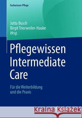 Pflegewissen Intermediate Care: Für Die Weiterbildung Und Die Praxis Busch, Jutta 9783662622421 Springer