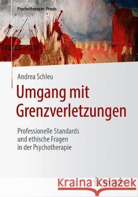 Umgang Mit Grenzverletzungen: Professionelle Standards Und Ethische Fragen in Der Psychotherapie Andrea Schleu 9783662622643 Springer