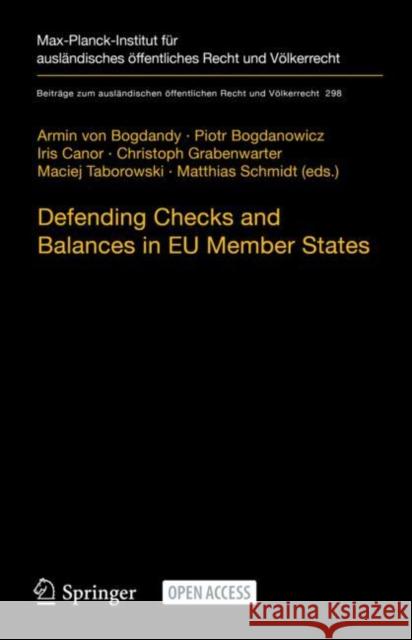 Defending Checks and Balances in Eu Member States: Taking Stock of Europe's Actions Armin Vo Piotr Bogdanowicz Iris Canor 9783662623169