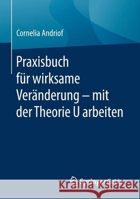 Praxisbuch Für Wirksame Veränderung - Mit Der Theorie U Arbeiten Andriof, Cornelia 9783662623442 Springer Gabler