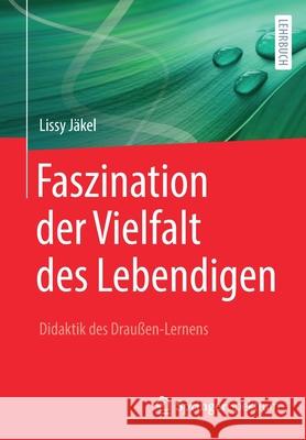 Faszination Der Vielfalt Des Lebendigen - Didaktik Des Draußen-Lernens Jäkel, Lissy 9783662623824 Springer Spektrum