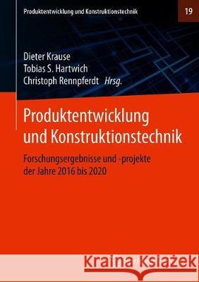 Produktentwicklung Und Konstruktionstechnik: Forschungsergebnisse Und -Projekte Der Jahre 2016 Bis 2020 Dieter Krause Tobias Hartwich Christoph Rennpferdt 9783662623923