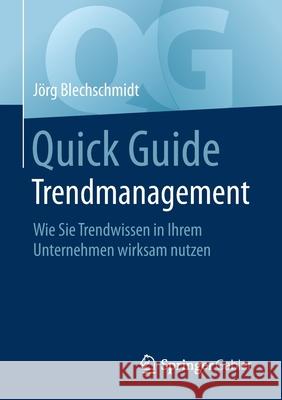 Quick Guide Trendmanagement: Wie Sie Trendwissen in Ihrem Unternehmen Wirksam Nutzen J Blechschmidt 9783662624005