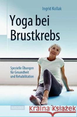 Yoga Bei Brustkrebs: Spezielle Übungen Für Gesundheit Und Rehabilitation Kollak, Ingrid 9783662624128 Springer