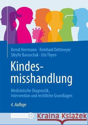 Kindesmisshandlung: Medizinische Diagnostik, Intervention Und Rechtliche Grundlagen Bernd Herrmann Reinhard B. Dettmeyer Sibylle Banaschak 9783662624166