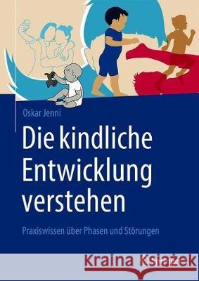 Die Kindliche Entwicklung Verstehen: Praxiswissen Über Phasen Und Störungen Jenni, Oskar 9783662624470